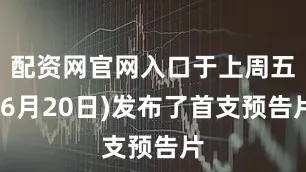 配资网官网入口于上周五(6月20日)发布了首支预告片