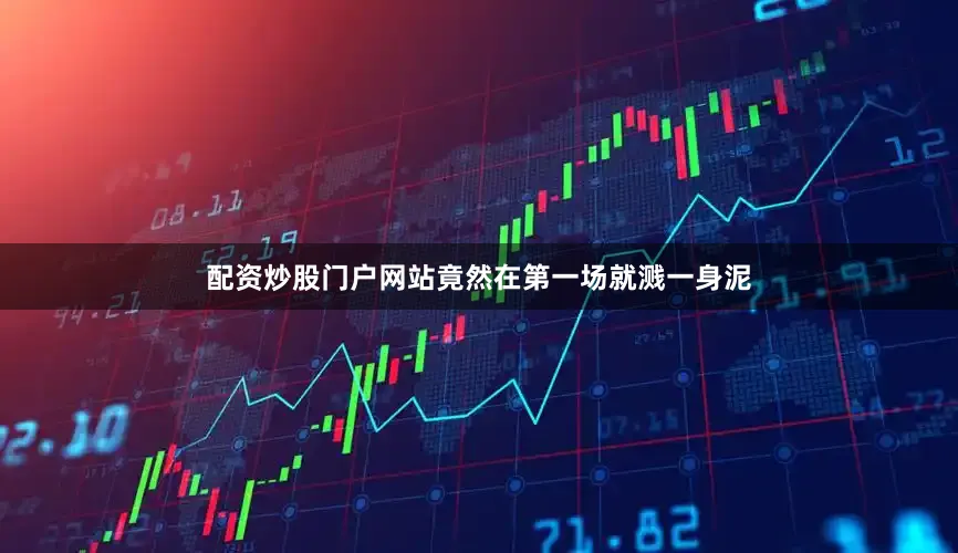 配资炒股门户网站竟然在第一场就溅一身泥
