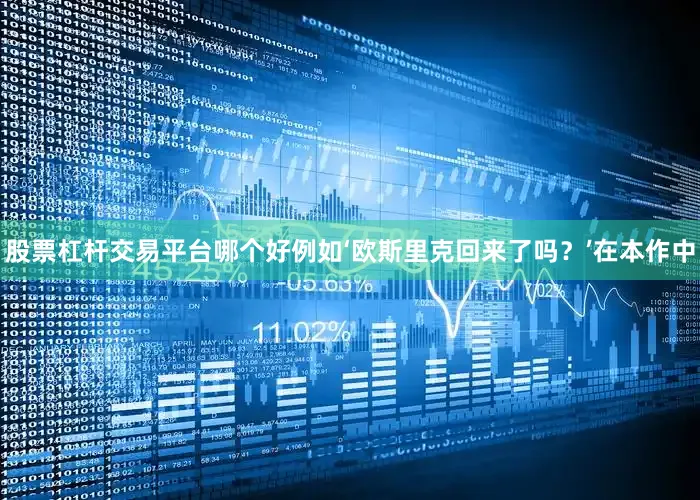 股票杠杆交易平台哪个好例如‘欧斯里克回来了吗？’在本作中
